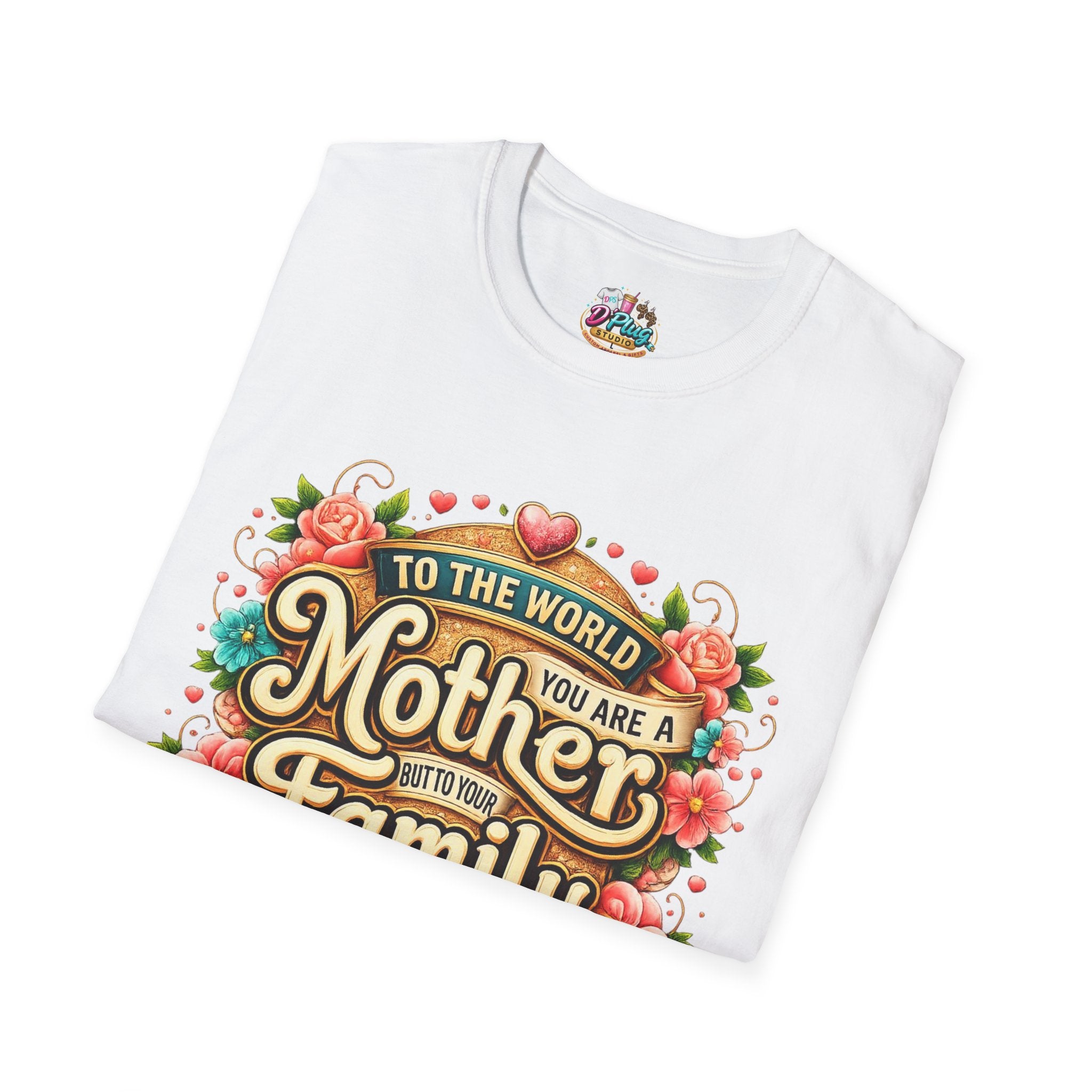 Mother of the Family T-Shirt – Floral "To the World You Are a Mother" Gift Tee